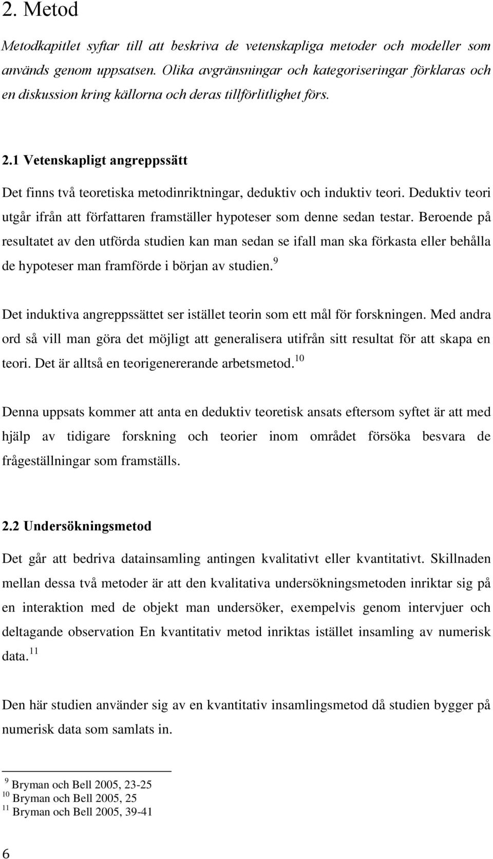 1 Vetenskapligt angreppssätt Det finns två teoretiska metodinriktningar, deduktiv och induktiv teori. Deduktiv teori utgår ifrån att författaren framställer hypoteser som denne sedan testar.