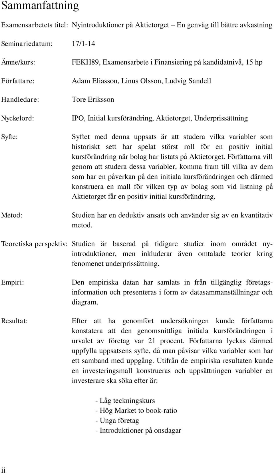 att studera vilka variabler som historiskt sett har spelat störst roll för en positiv initial kursförändring när bolag har listats på Aktietorget.