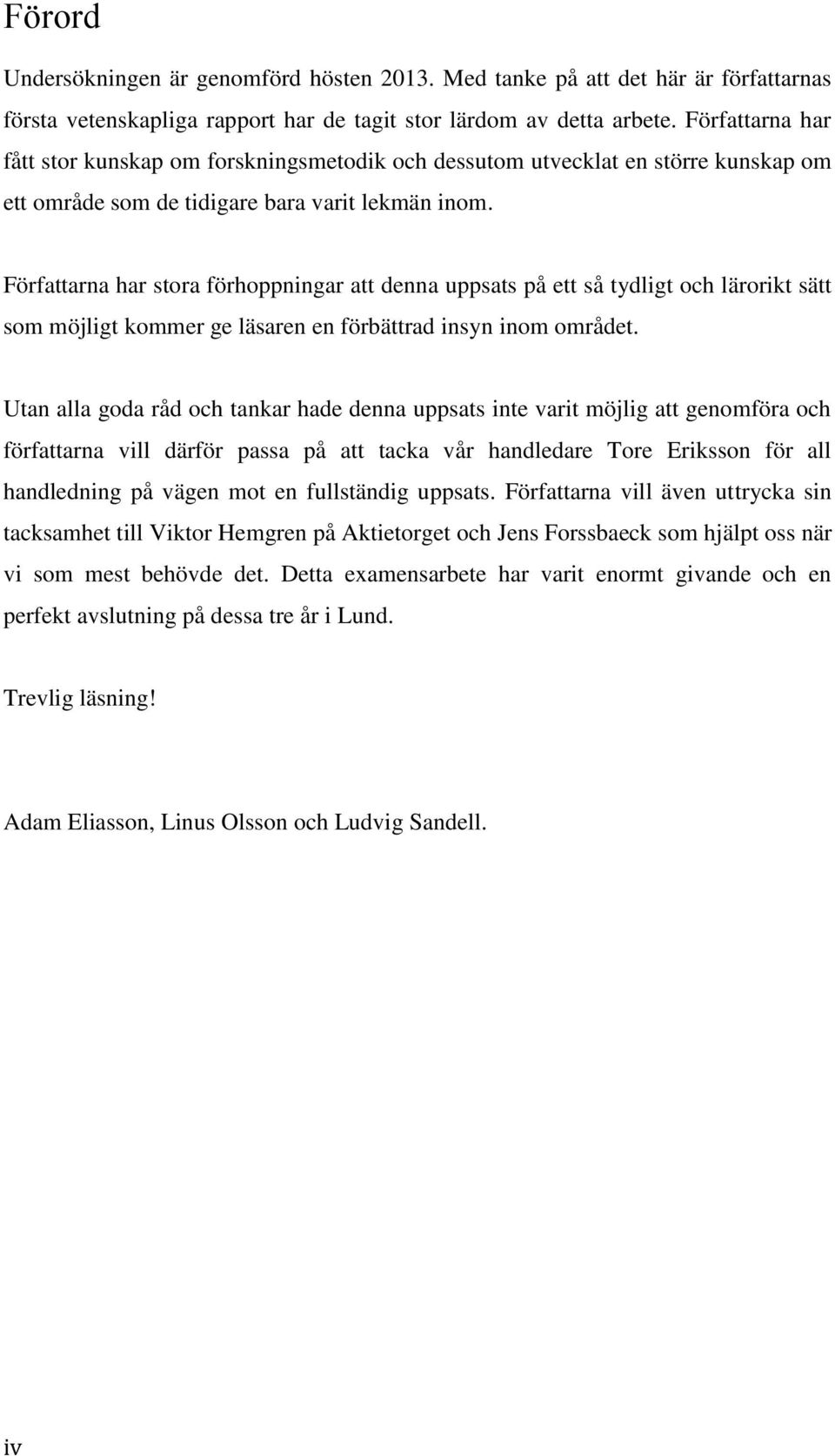 Författarna har stora förhoppningar att denna uppsats på ett så tydligt och lärorikt sätt som möjligt kommer ge läsaren en förbättrad insyn inom området.