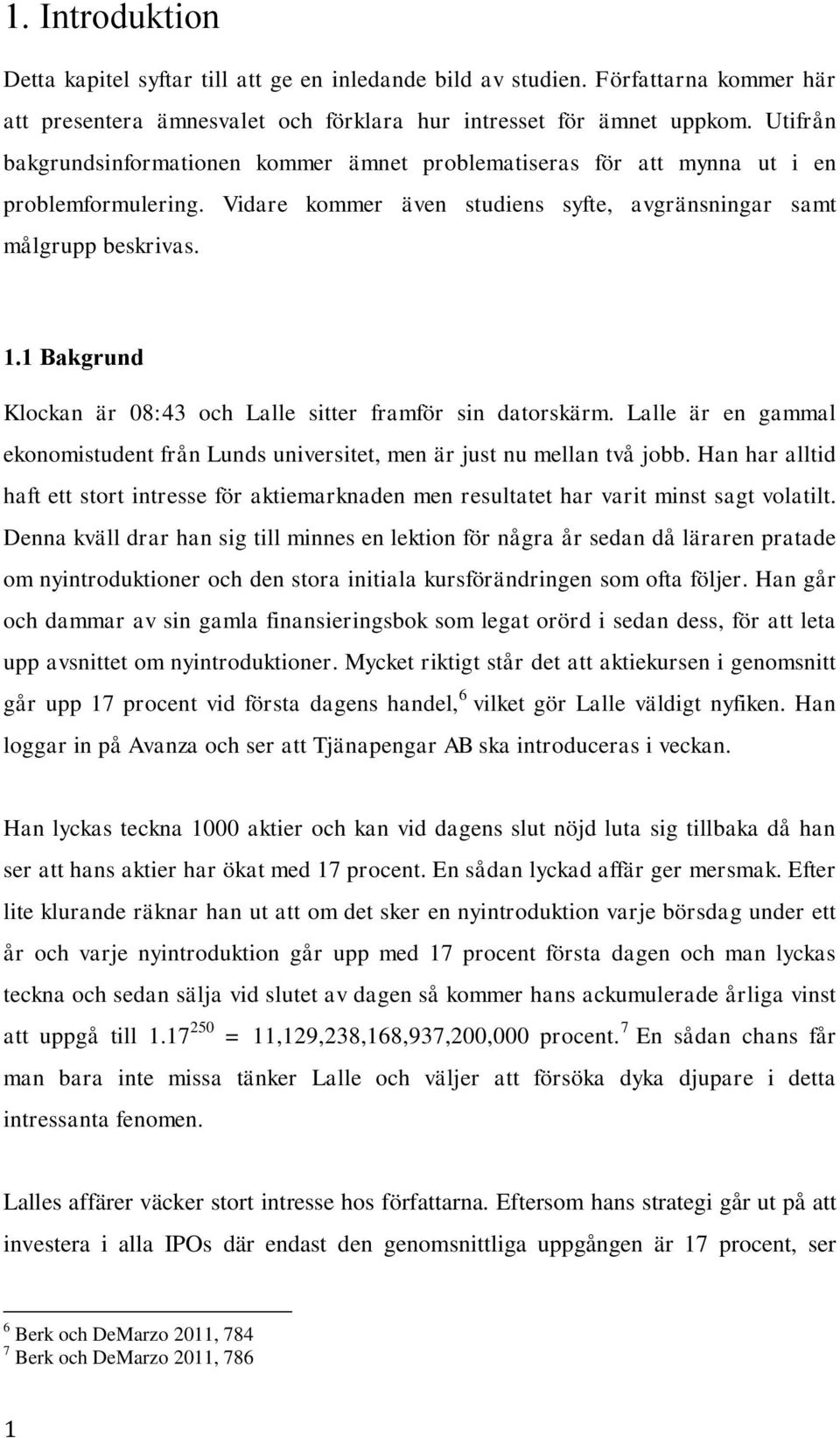1 Bakgrund Klockan är 08:43 och Lalle sitter framför sin datorskärm. Lalle är en gammal ekonomistudent från Lunds universitet, men är just nu mellan två jobb.