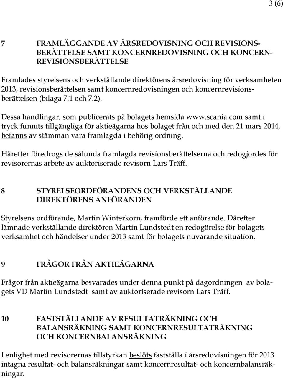 com samt i tryck funnits tillgängliga för aktieägarna hos bolaget från och med den 21 mars 2014, befanns av stämman vara framlagda i behörig ordning.