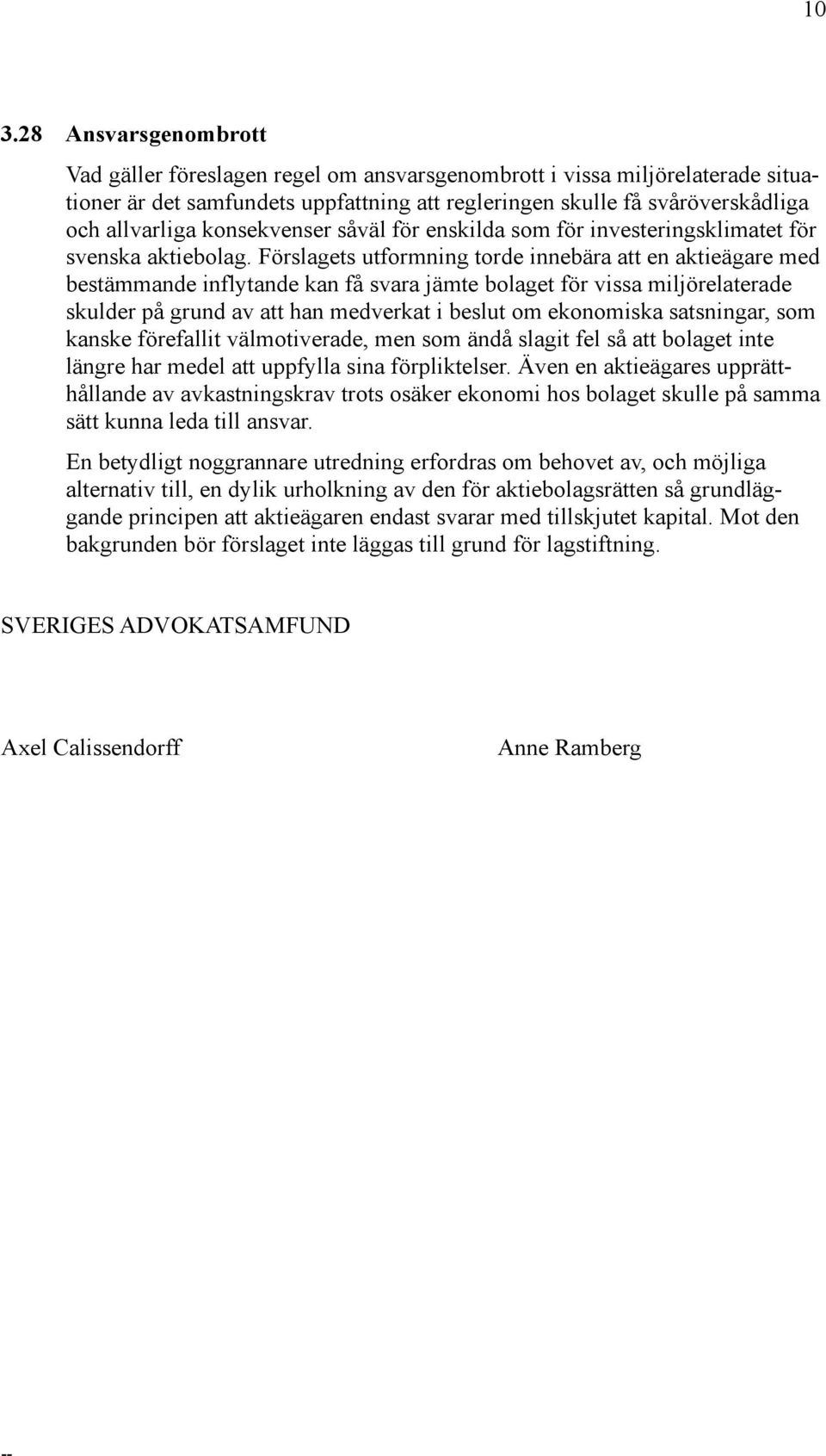 Förslagets utformning torde innebära att en aktieägare med bestämmande inflytande kan få svara jämte bolaget för vissa miljörelaterade skulder på grund av att han medverkat i beslut om ekonomiska