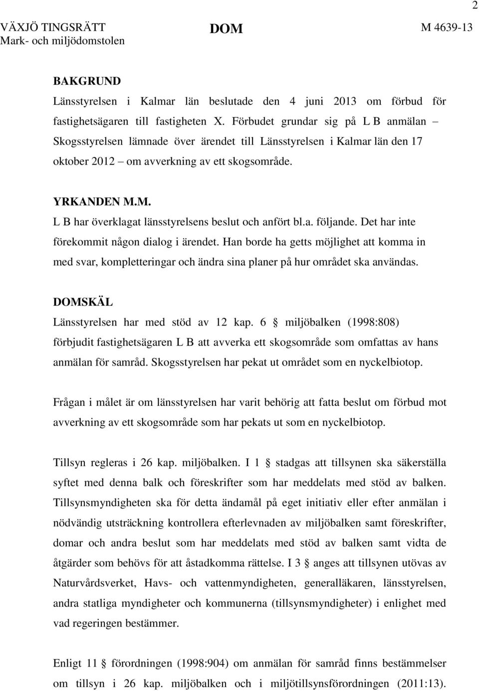 M. L B har överklagat länsstyrelsens beslut och anfört bl.a. följande. Det har inte förekommit någon dialog i ärendet.