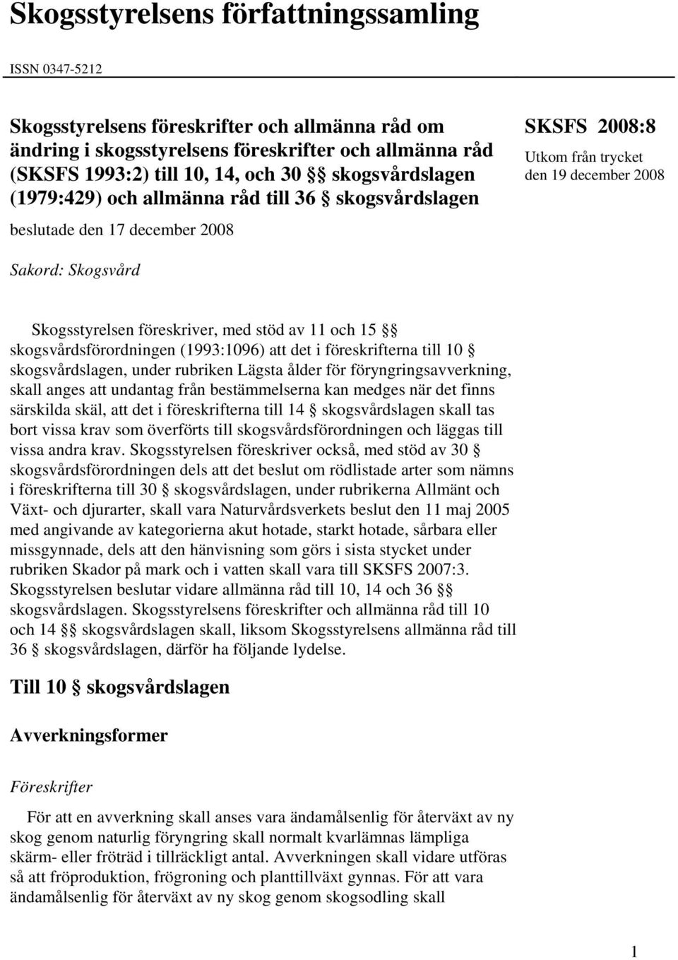 med stöd av 11 och 15 skogsvårdsförordningen (1993:1096) att det i föreskrifterna till 10 skogsvårdslagen, under rubriken Lägsta ålder för föryngringsavverkning, skall anges att undantag från