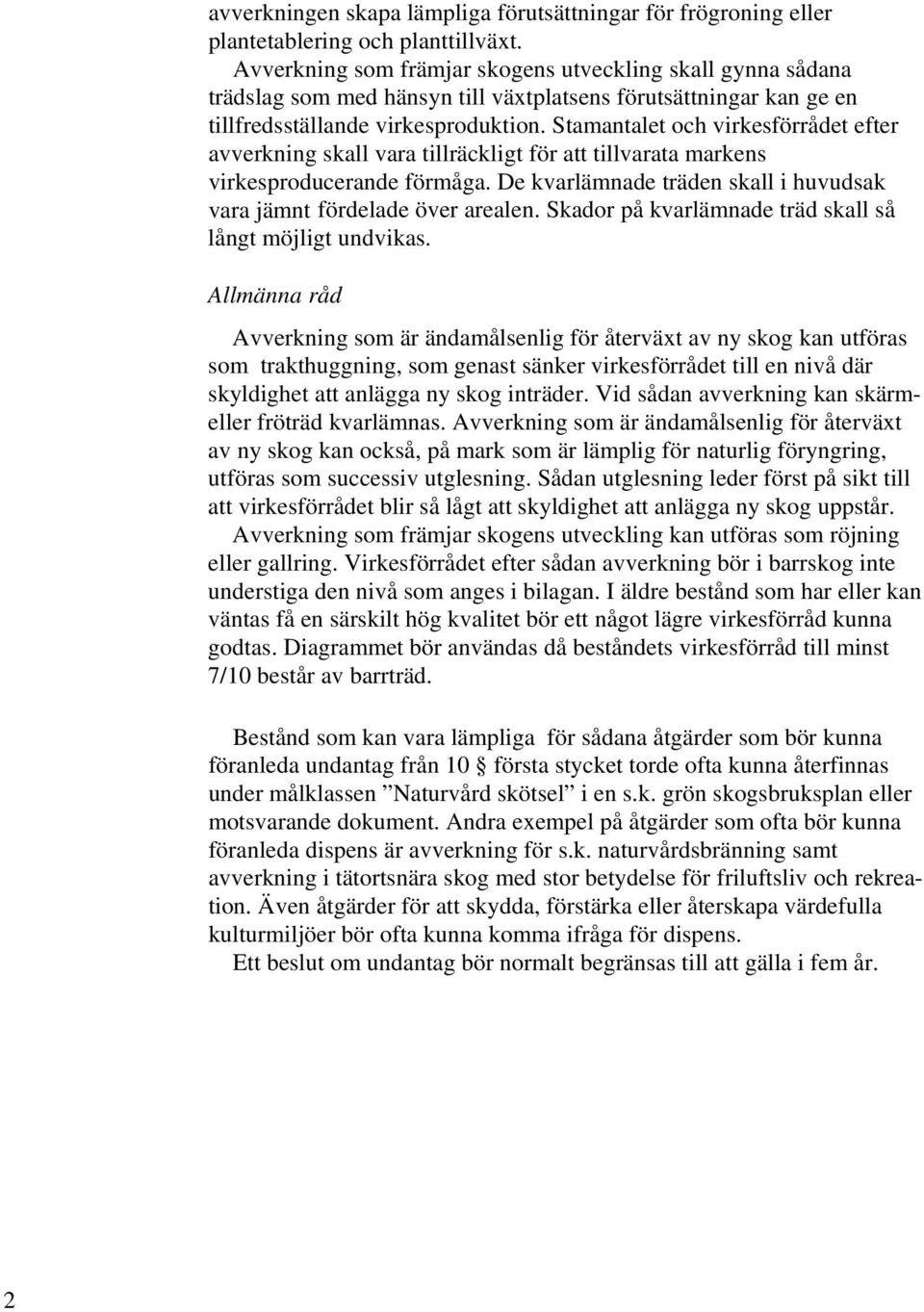 Stamantalet och virkesförrådet efter avverkning skall vara tillräckligt för att tillvarata markens virkesproducerande förmåga. De kvarlämnade träden skall i huvudsak vara jämnt fördelade över arealen.