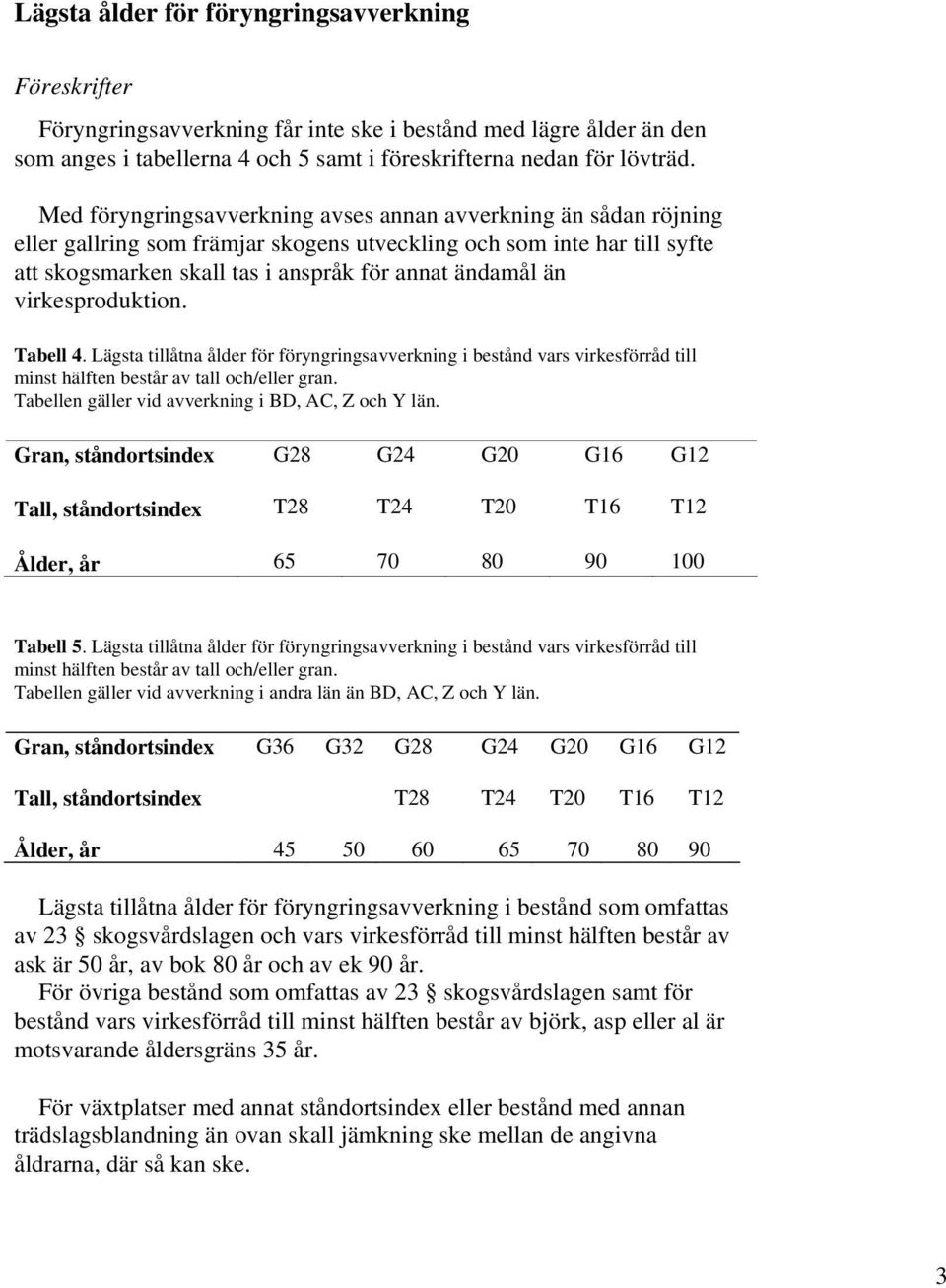 virkesproduktion. Tabell 4. Lägsta tillåtna ålder för föryngringsavverkning i bestånd vars virkesförråd till minst hälften består av tall och/eller gran.
