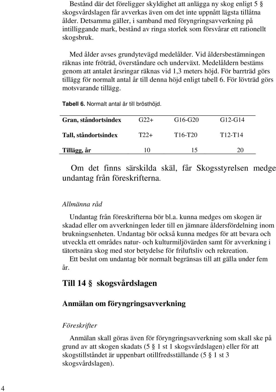 Vid åldersbestämningen räknas inte fröträd, överståndare och underväxt. Medelåldern bestäms genom att antalet årsringar räknas vid 1,3 meters höjd.