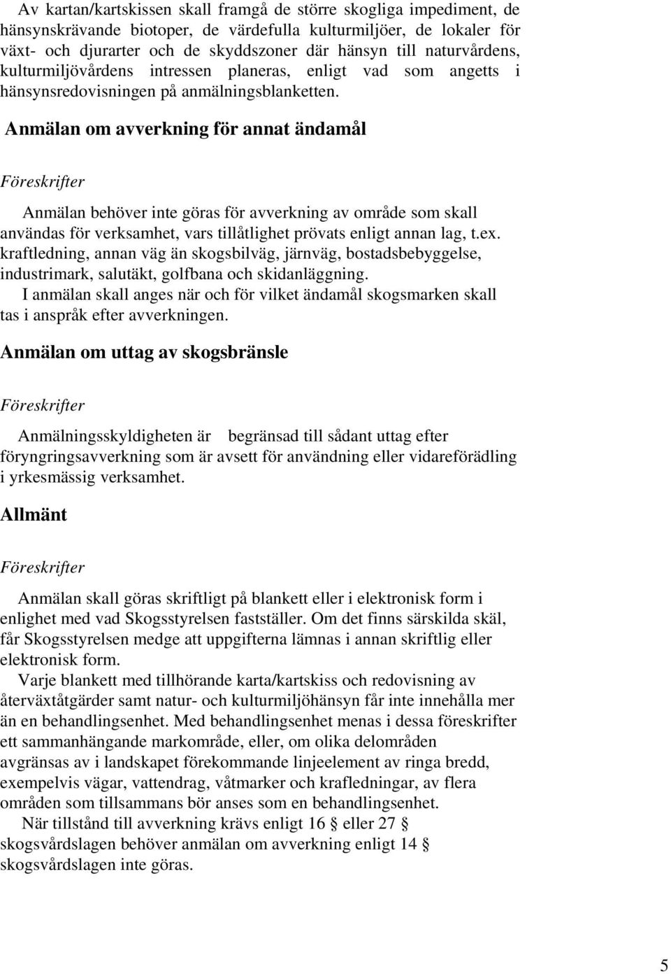 Anmälan om avverkning för annat ändamål Anmälan behöver inte göras för avverkning av område som skall användas för verksamhet, vars tillåtlighet prövats enligt annan lag, t.ex.