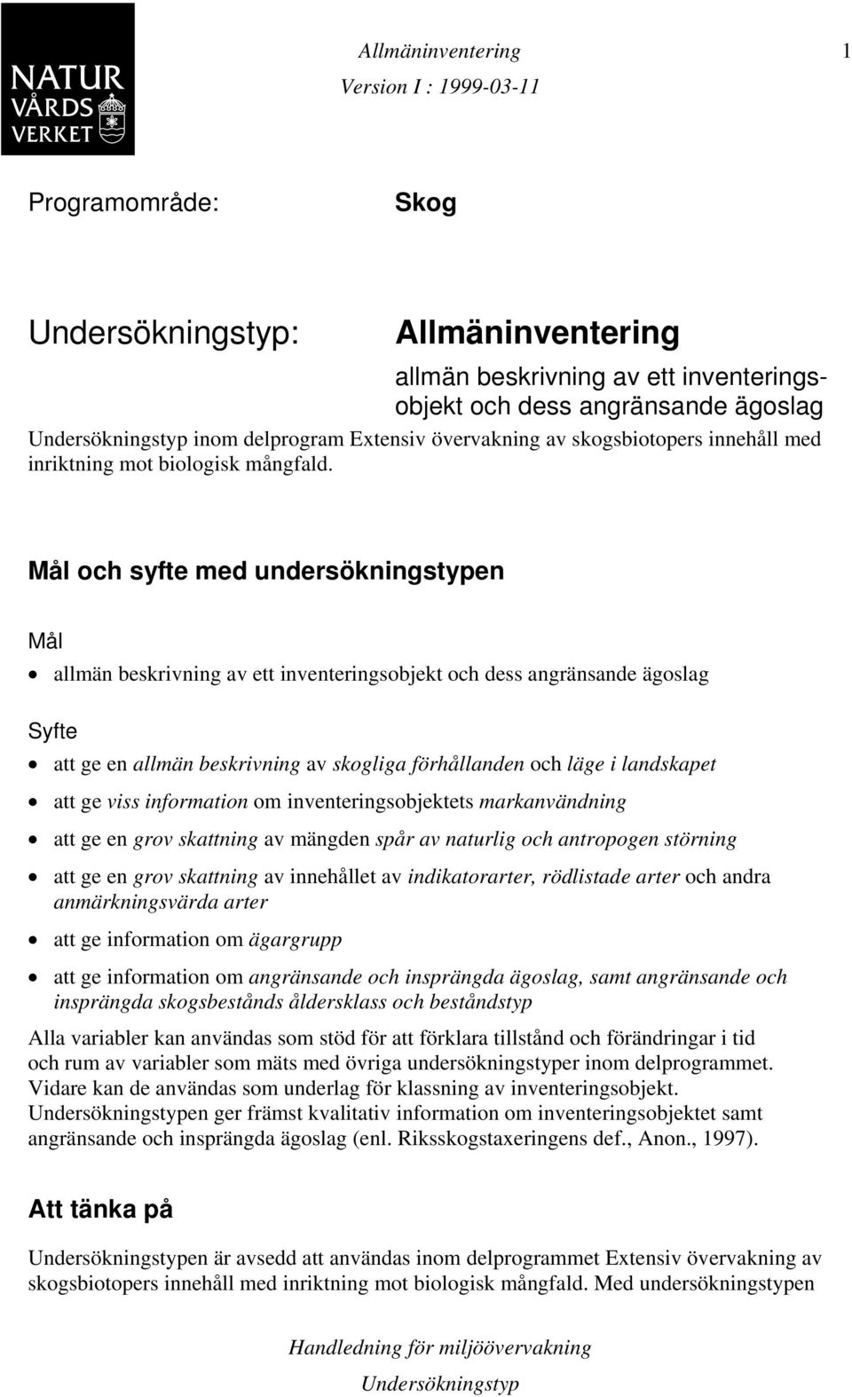 Mål och syfte med undersökningstypen Mål allmän beskrivning av ett inventeringsobjekt och dess angränsande ägoslag Syfte att ge en allmän beskrivning av skogliga förhållanden och läge i landskapet