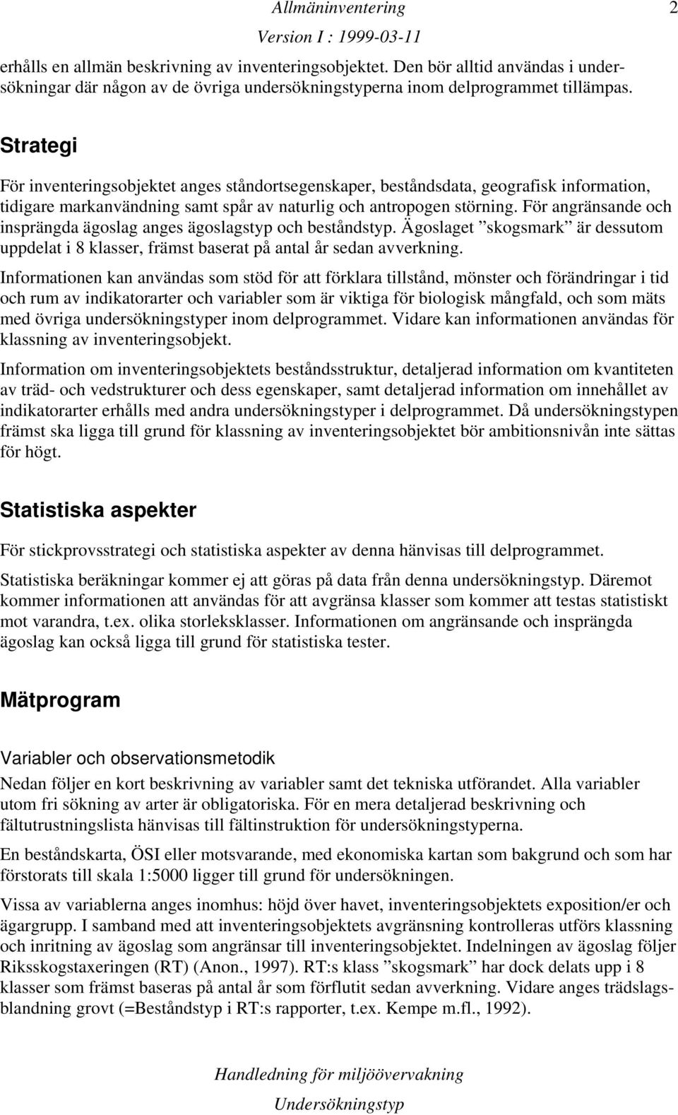 För angränsande och insprängda ägoslag anges ägoslagstyp och beståndstyp. Ägoslaget skogsmark är dessutom uppdelat i 8 klasser, främst baserat på antal år sedan avverkning.
