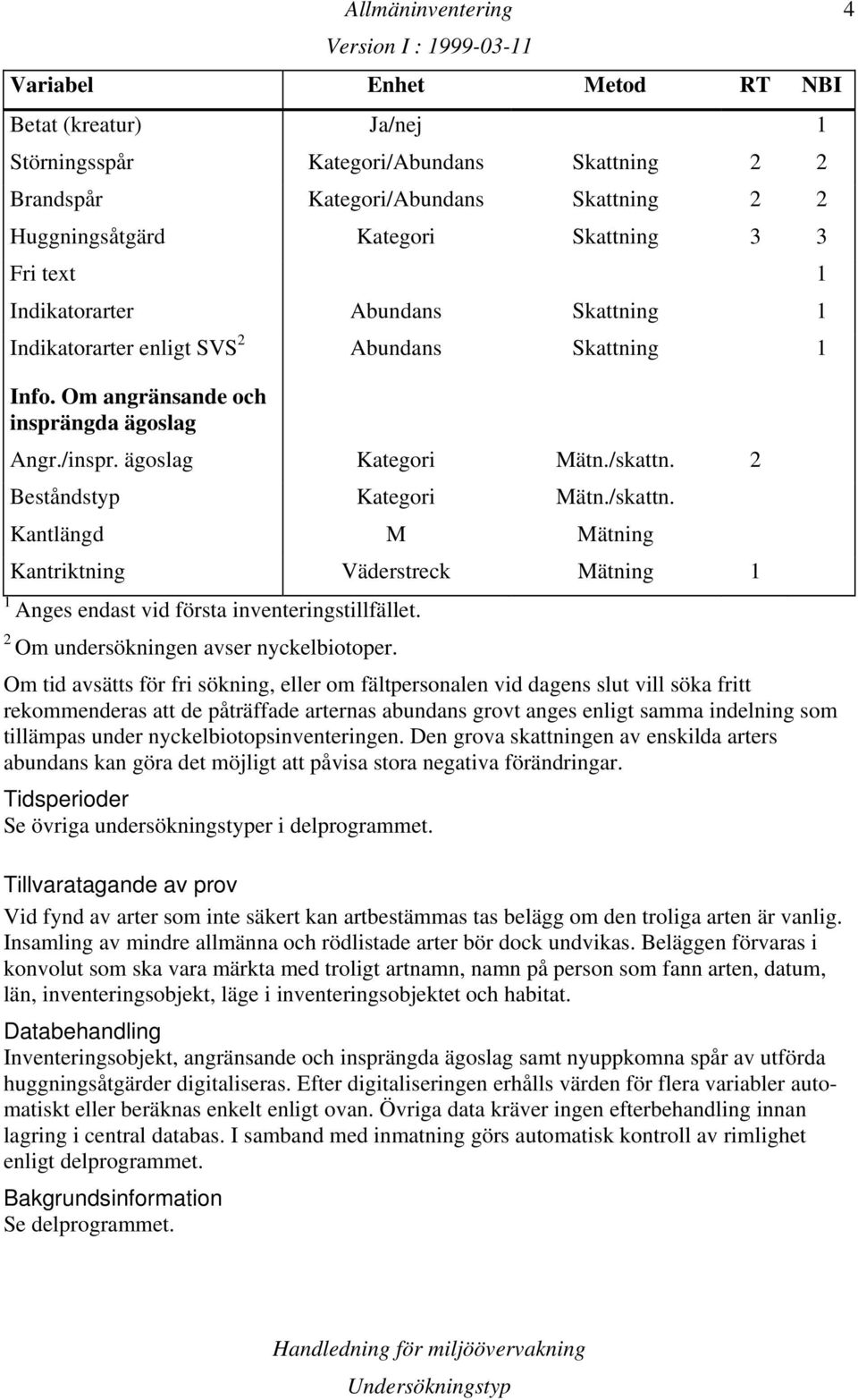 2 Beståndstyp Kategori Mätn./skattn. Kantlängd M Mätning Kantriktning Väderstreck Mätning 1 1 Anges endast vid första inventeringstillfället. 2 Om undersökningen avser nyckelbiotoper.