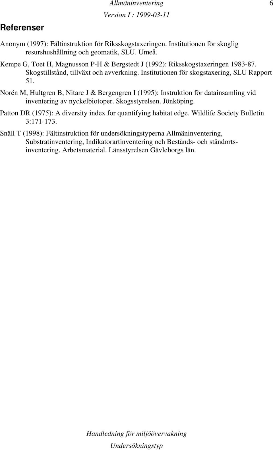 Norén M, Hultgren B, Nitare J & Bergengren I (1995): Instruktion för datainsamling vid inventering av nyckelbiotoper. Skogsstyrelsen. Jönköping.