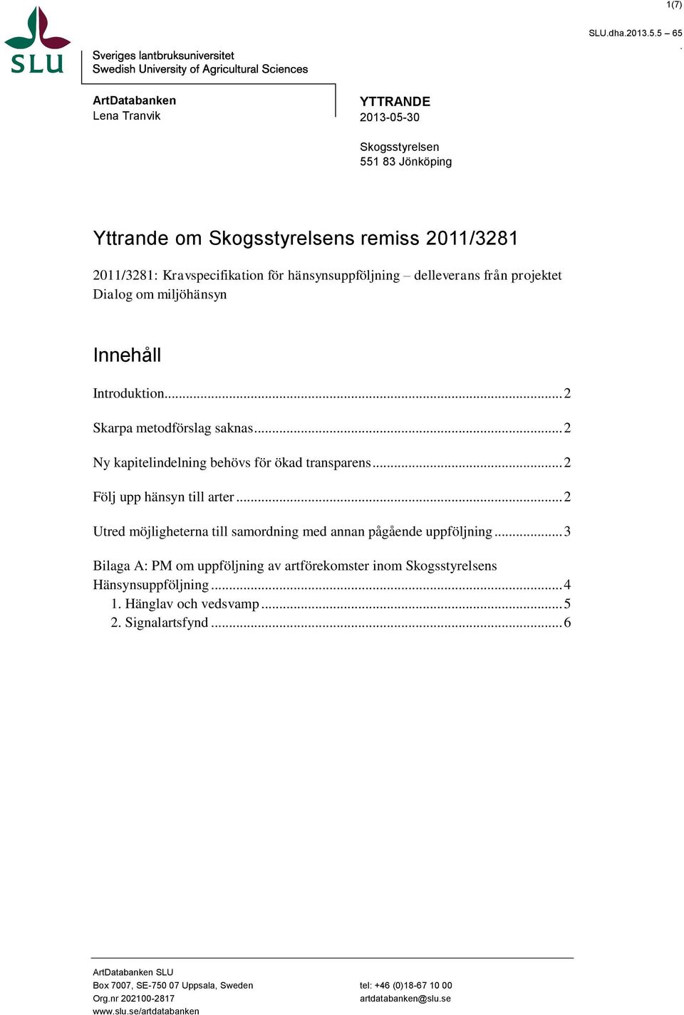 från projektet Dialog om miljöhänsyn Innehåll Introduktion... 2 Skarpa metodförslag saknas... 2 Ny kapitelindelning behövs för ökad transparens... 2 Följ upp hänsyn till arter.