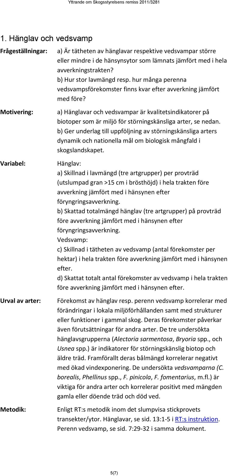 Motivering: Variabel: Urval av arter: Metodik: a) Hänglavar och vedsvampar är kvalitetsindikatorer på biotoper som är miljö för störningskänsliga arter, se nedan.