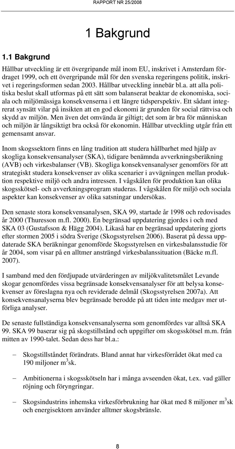 Ett sådant integrerat synsätt vilar på insikten att en god ekonomi är grunden för social rättvisa och skydd av miljön.
