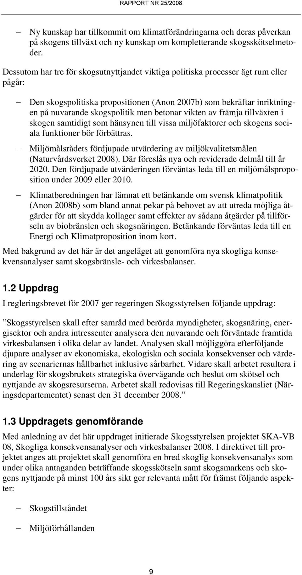 vikten av främja tillväxten i skogen samtidigt som hänsynen till vissa miljöfaktorer och skogens sociala funktioner bör förbättras.