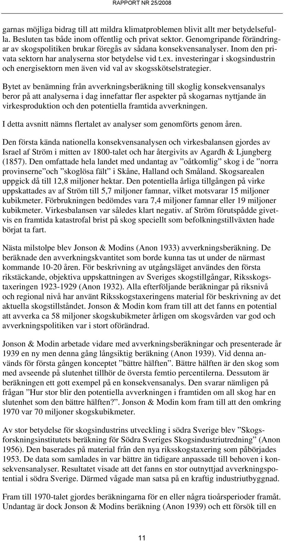 investeringar i skogsindustrin och energisektorn men även vid val av skogsskötselstrategier.