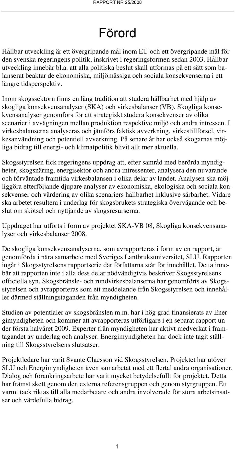 Skogliga konsekvensanalyser genomförs för att strategiskt studera konsekvenser av olika scenarier i avvägningen mellan produktion respektive miljö och andra intressen.