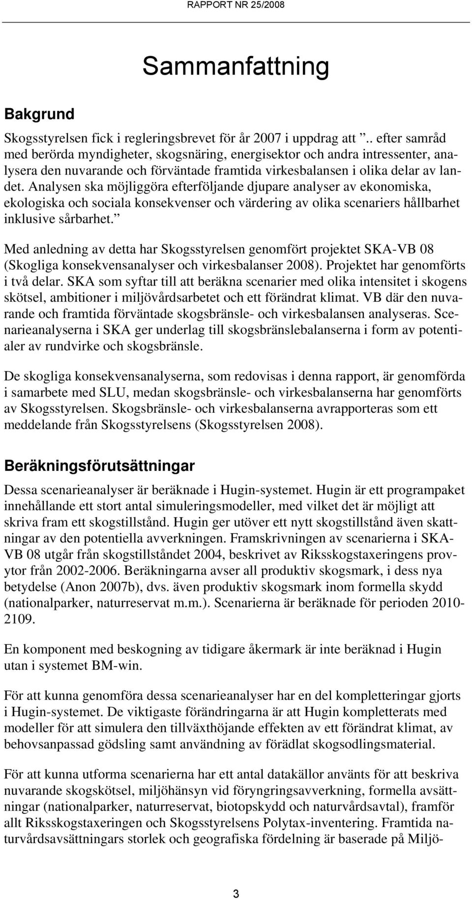 Analysen ska möjliggöra efterföljande djupare analyser av ekonomiska, ekologiska och sociala konsekvenser och värdering av olika scenariers hållbarhet inklusive sårbarhet.