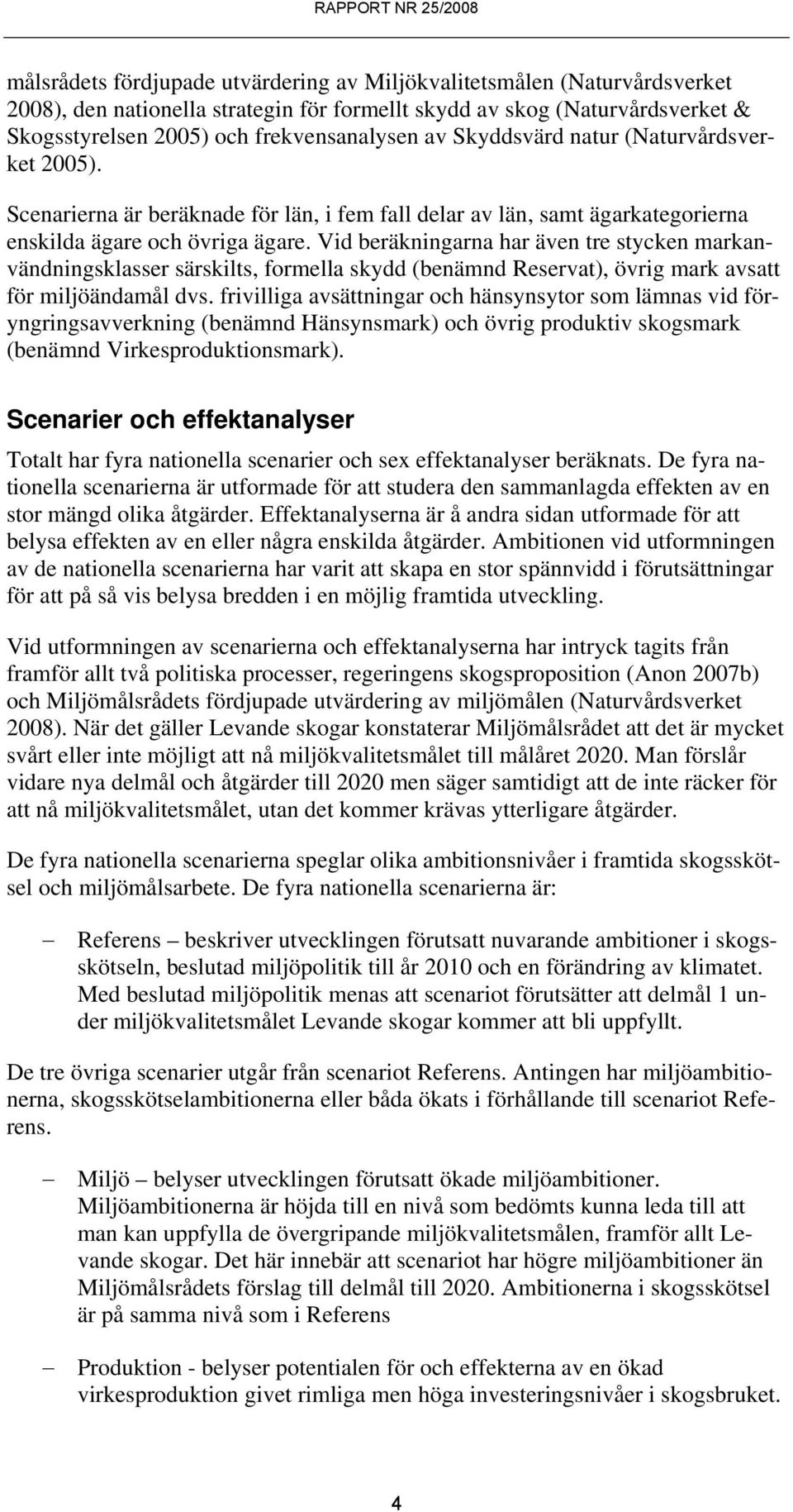 Vid beräkningarna har även tre stycken markanvändningsklasser särskilts, formella skydd (benämnd Reservat), övrig mark avsatt för miljöändamål dvs.