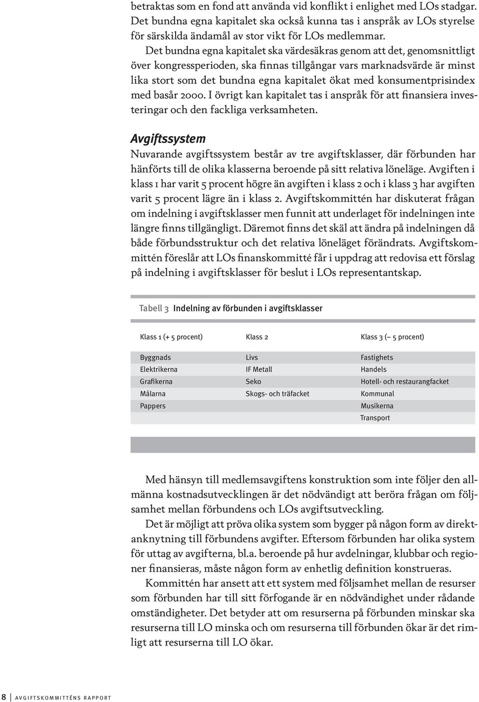 konsumentprisindex med basår 2000. I övrigt kan kapitalet tas i anspråk för att finansiera investeringar och den fackliga verksamheten.