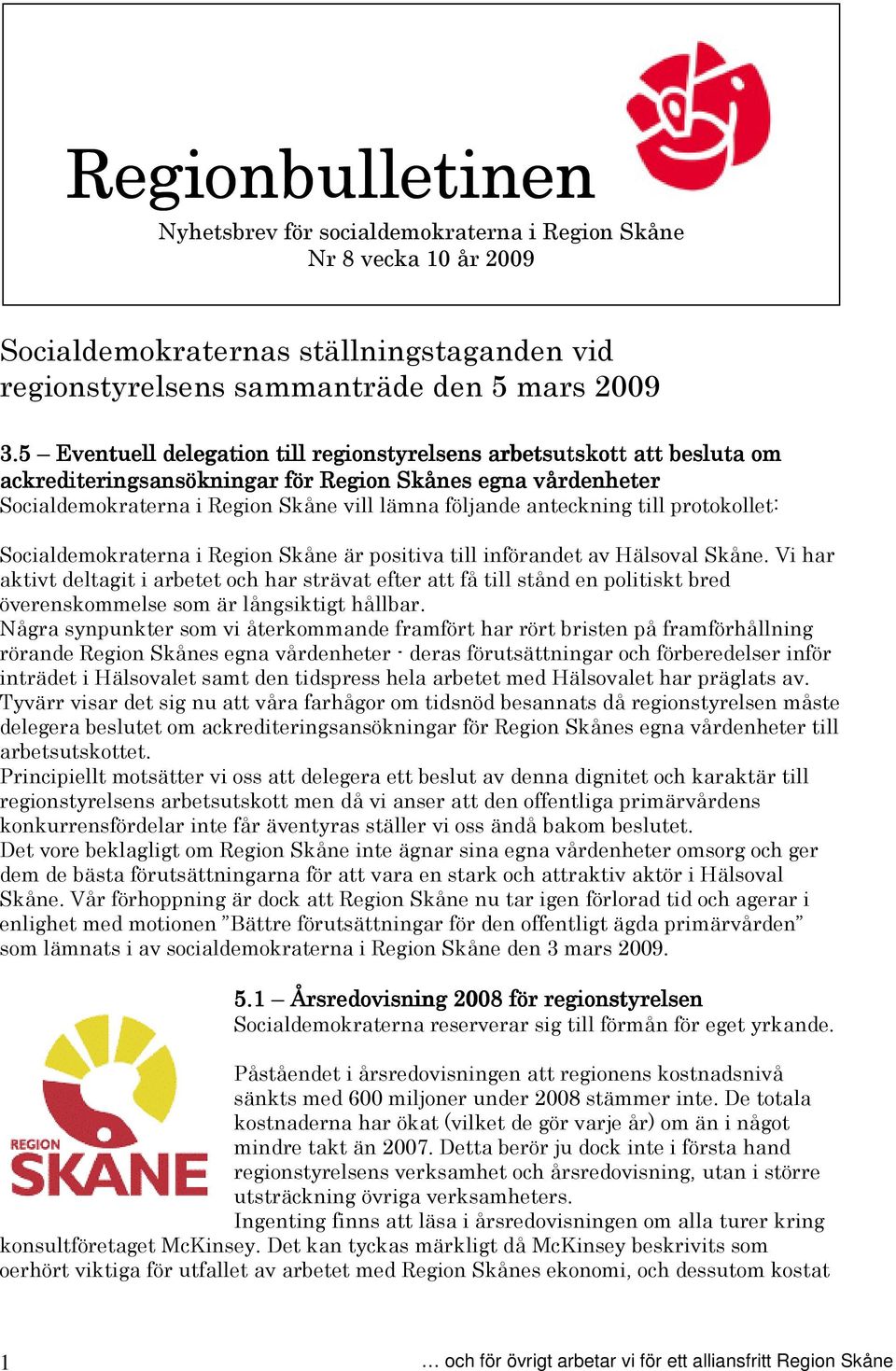 anteckning till protokollet: Socialdemokraterna i Region Skåne är positiva till införandet av Hälsoval Skåne.