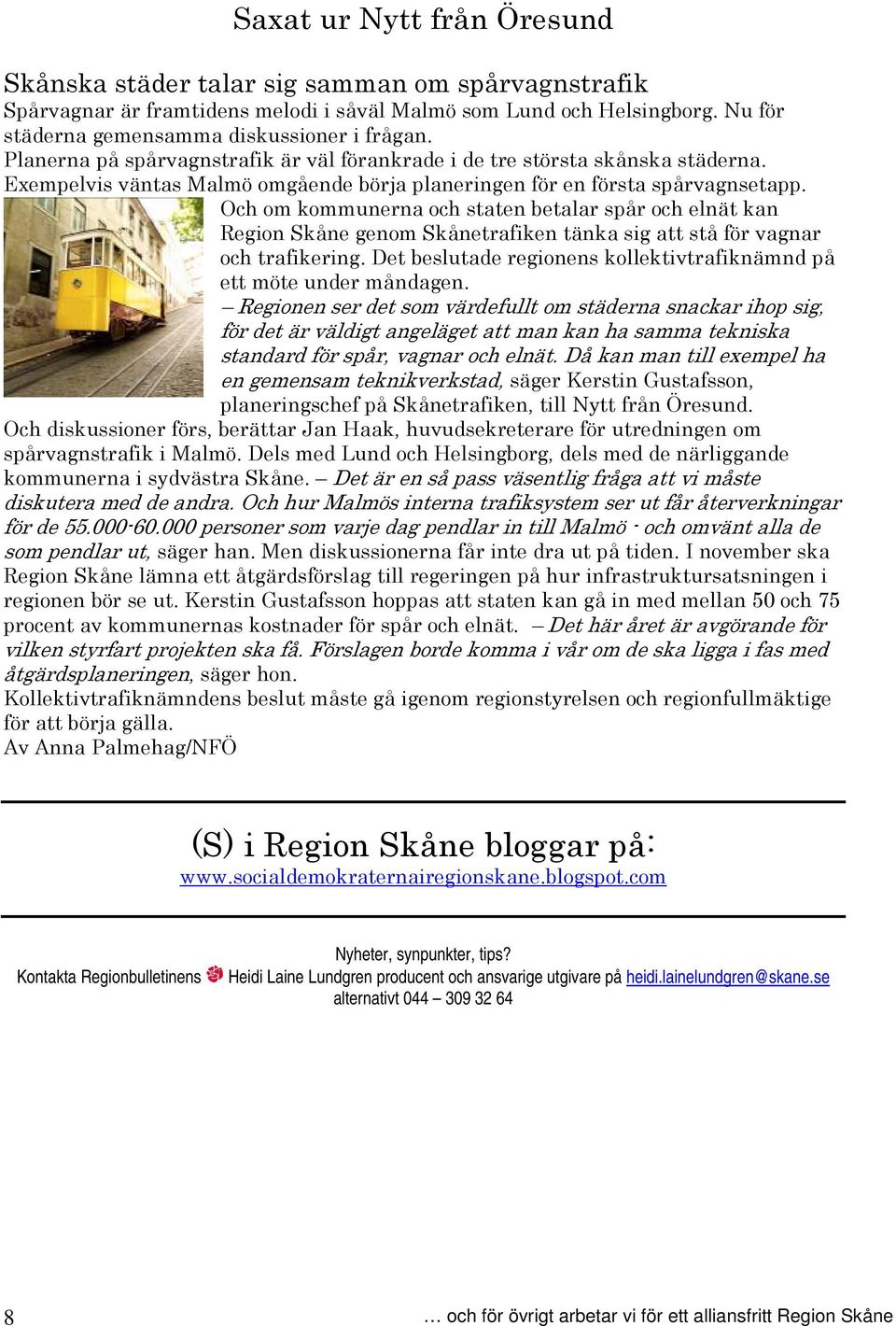 Och om kommunerna och staten betalar spår och elnät kan Region Skåne genom Skånetrafiken tänka sig att stå för vagnar och trafikering.