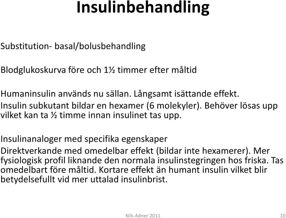 Insulinanaloger med specifika egenskaper Direktverkande med omedelbar effekt (bildar inte hexamerer).