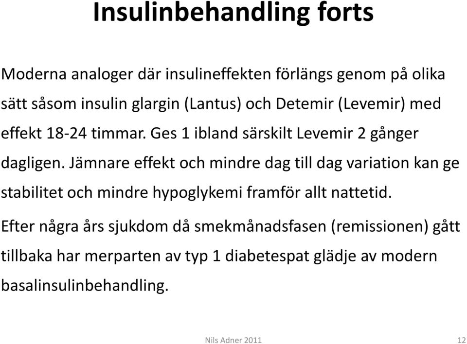 Jämnare effekt och mindre dag till dag variation kan ge stabilitet och mindre hypoglykemi framför allt nattetid.