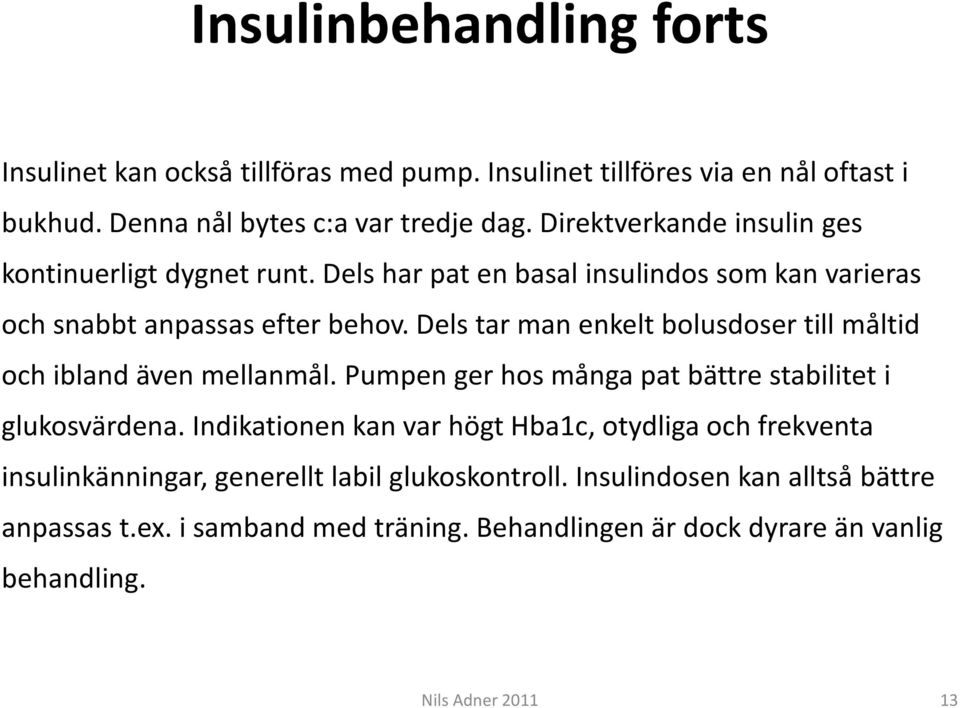 Dels tar man enkelt bolusdoser till måltid och ibland även mellanmål. Pumpen ger hos många pat bättre stabilitet i glukosvärdena.