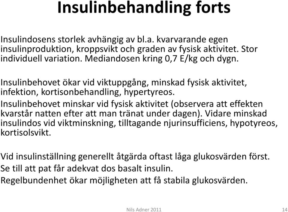 Insulinbehovet minskar vid fysisk aktivitet (observera att effekten kvarstår natten efter att man tränat under dagen).