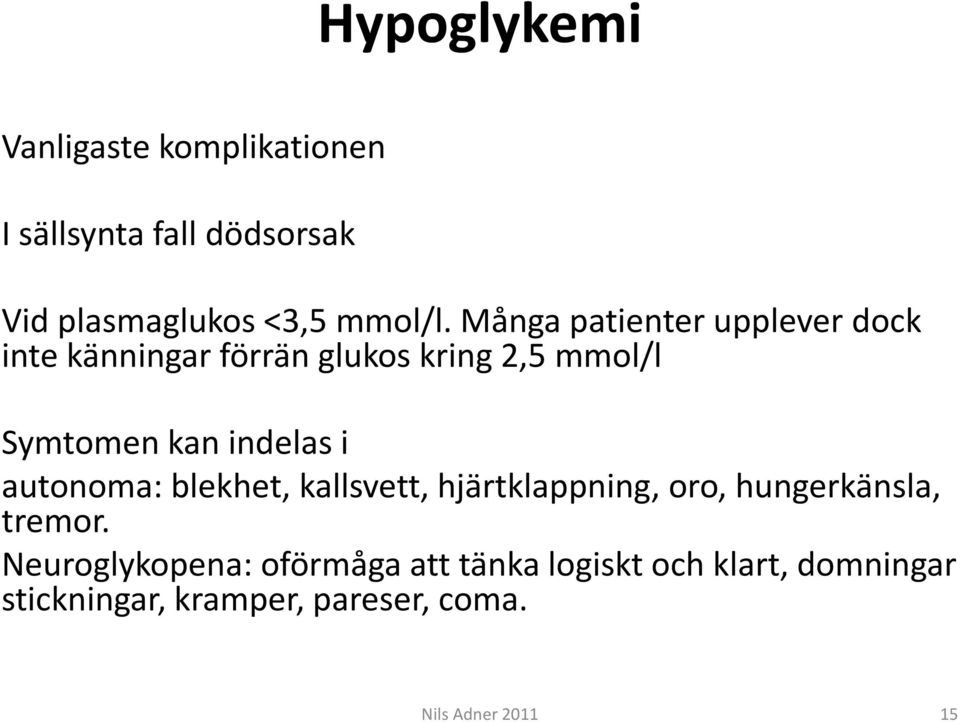 i autonoma: blekhet, kallsvett, hjärtklappning, oro, hungerkänsla, tremor.