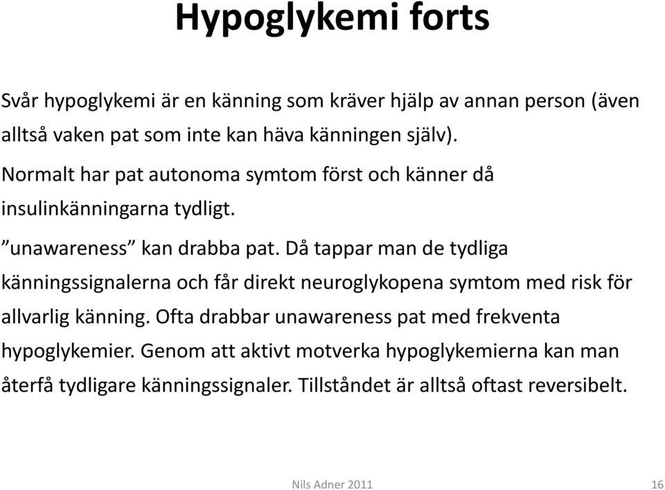 Då tappar man de tydliga känningssignalerna och får direkt neuroglykopena symtom med risk för allvarlig känning.