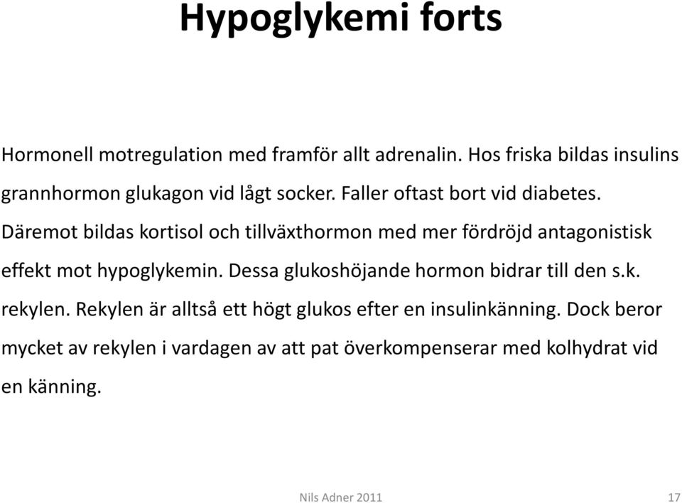 Däremot bildas kortisol och tillväxthormon med mer fördröjd antagonistisk effekt mot hypoglykemin.