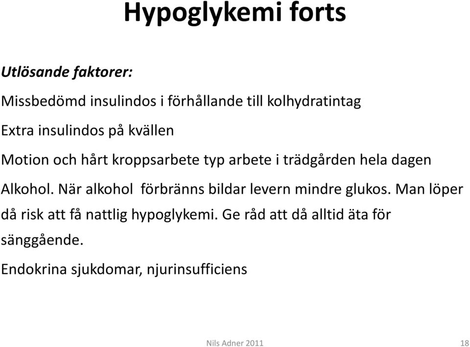 Alkohol. När alkohol förbränns bildar levern mindre glukos.