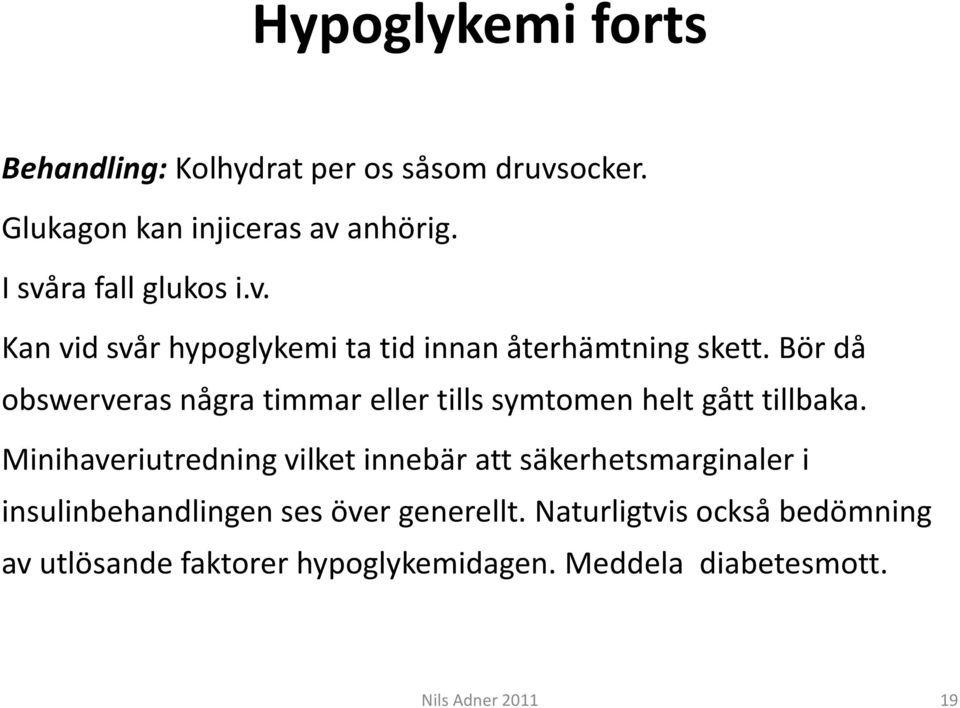 Bör då obswerveras några timmar eller tills symtomen helt gått tillbaka.