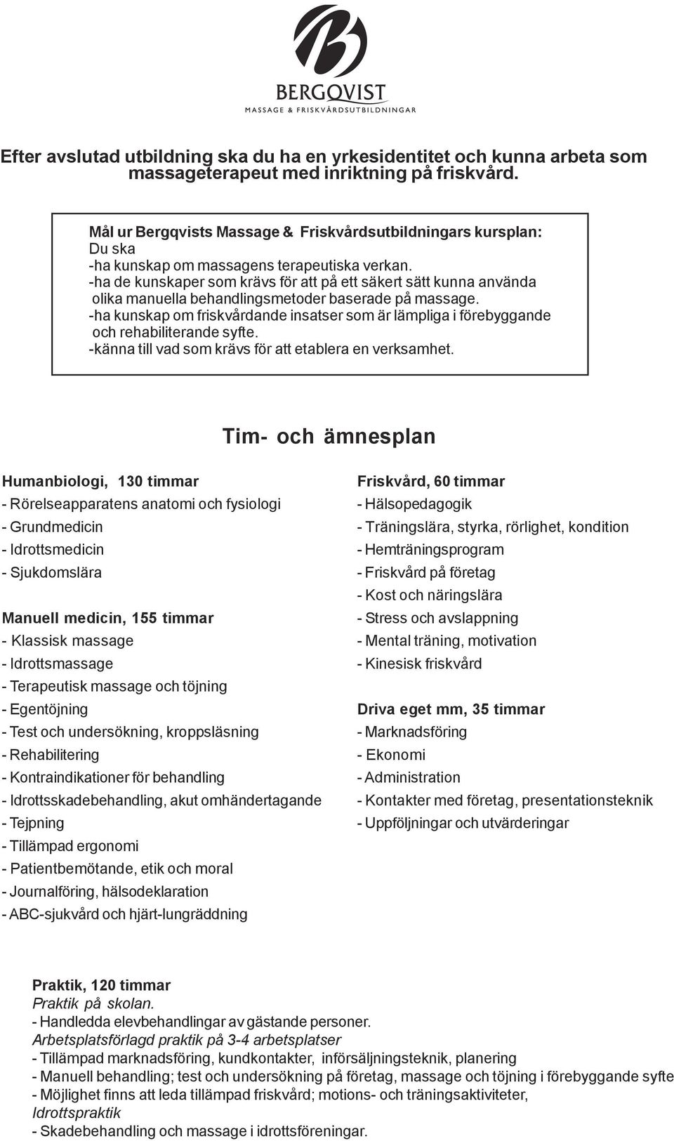 -ha de kunskaper som krävs för att på ett säkert sätt kunna använda olika manuella behandlingsmetoder baserade på massage.