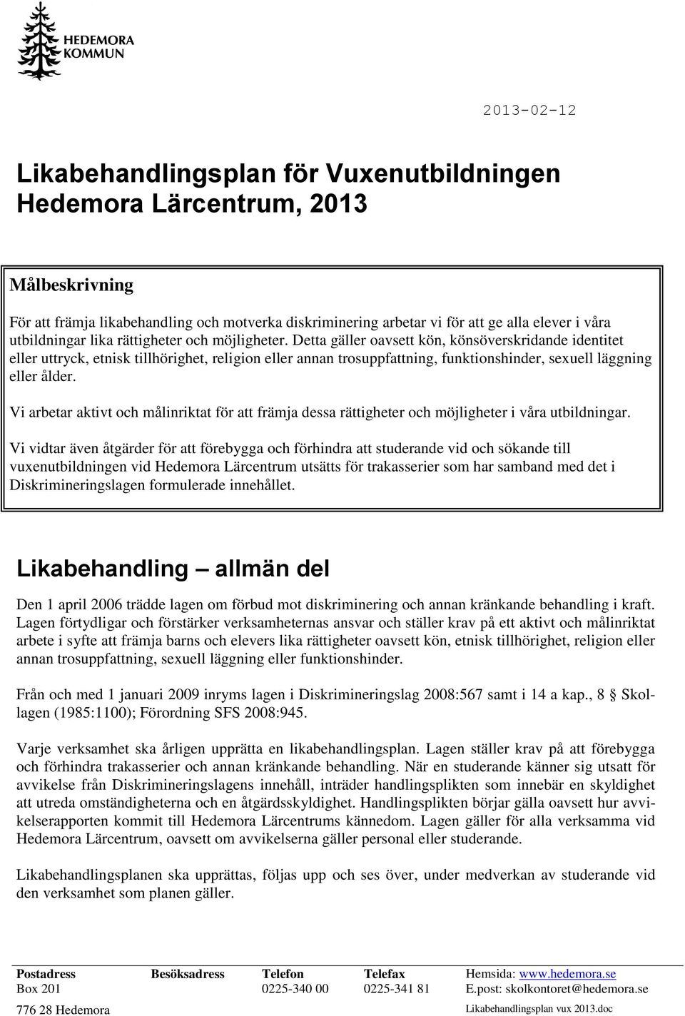 Detta gäller oavsett kön, könsöverskridande identitet eller uttryck, etnisk tillhörighet, religion eller annan trosuppfattning, funktionshinder, sexuell läggning eller ålder.