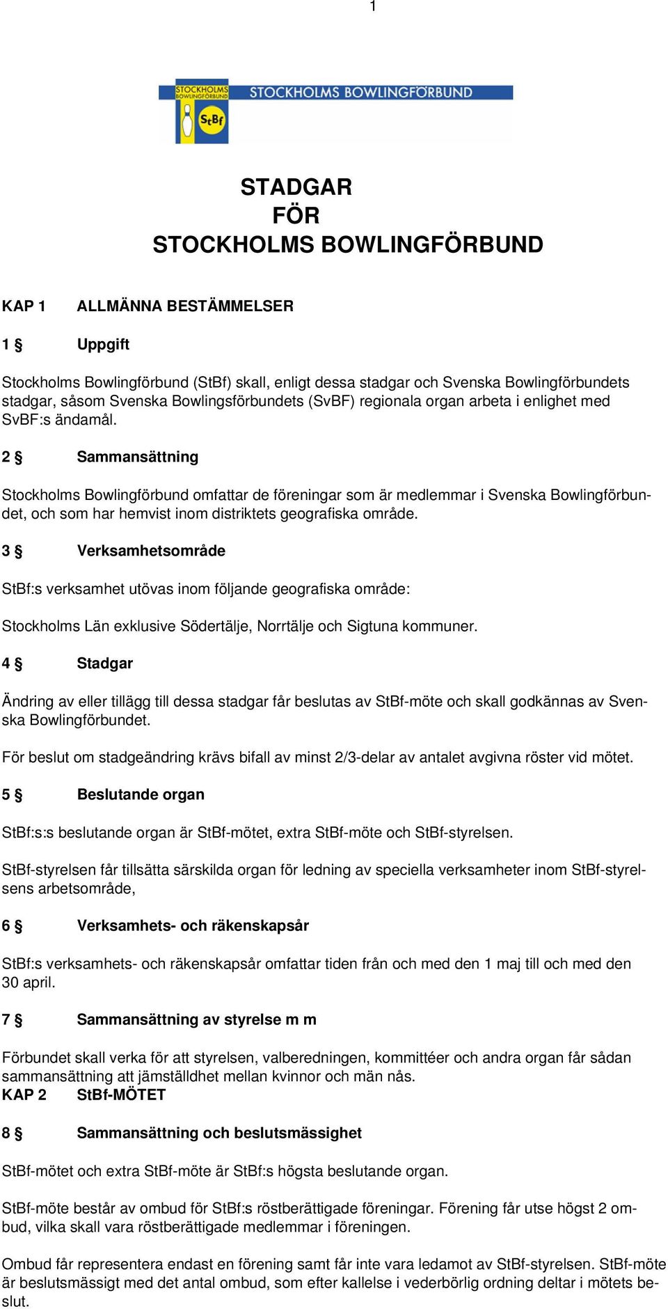 2 Sammansättning Stockholms Bowlingförbund omfattar de föreningar som är medlemmar i Svenska Bowlingförbundet, och som har hemvist inom distriktets geografiska område.