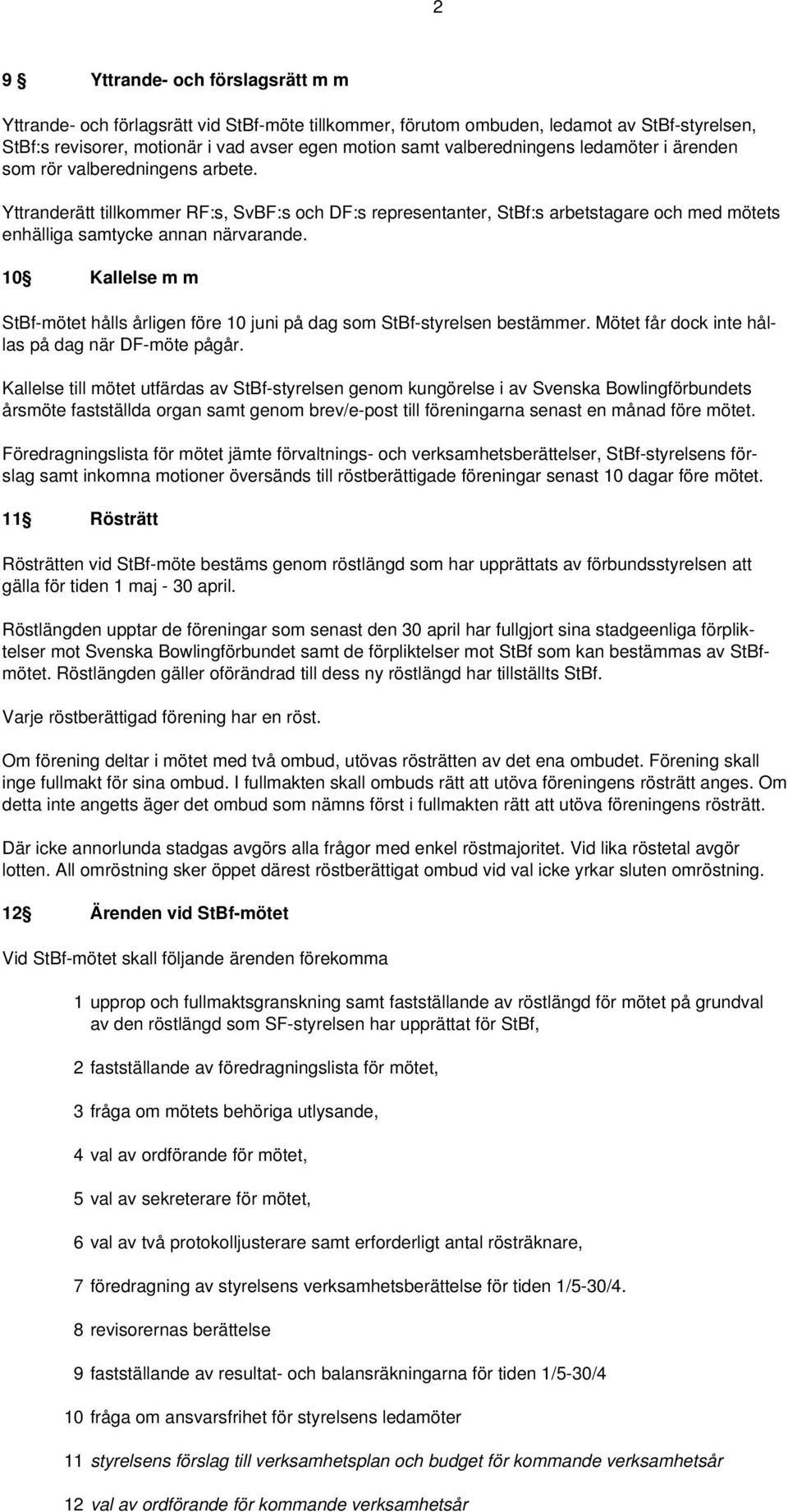 Yttranderätt tillkommer RF:s, SvBF:s och DF:s representanter, StBf:s arbetstagare och med mötets enhälliga samtycke annan närvarande.