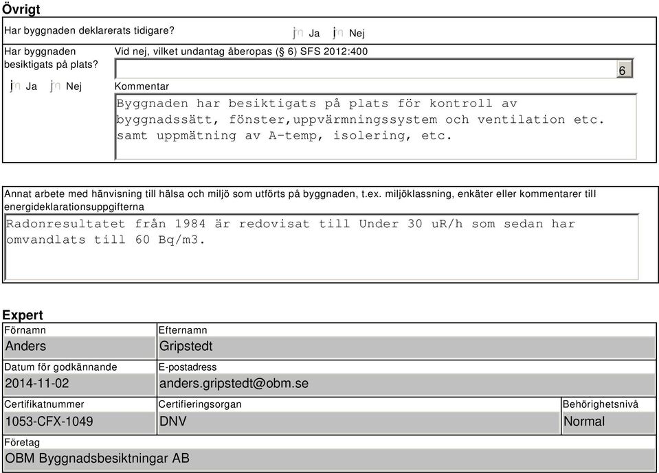 samt uppmätning av A-temp, isolering, etc. 6 Annat arbete med hänvisning till hälsa och miljö som utförts på byggnaden, t.ex.