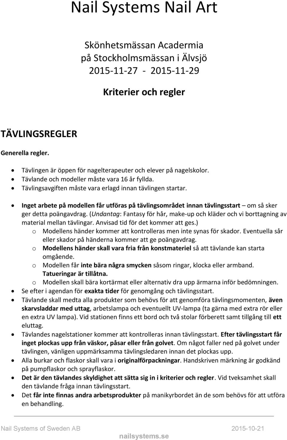 Inget arbete på modellen får utföras på tävlingsområdet innan tävlingsstart om så sker ger detta poängavdrag.