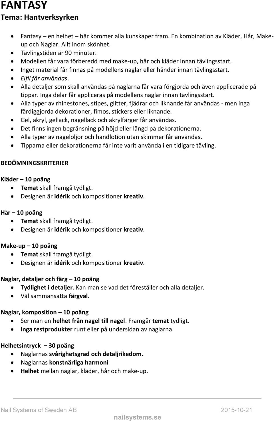 Alla detaljer som skall användas på naglarna får vara förgjorda och även applicerade på tippar. Inga delar får appliceras på modellens naglar innan tävlingsstart.