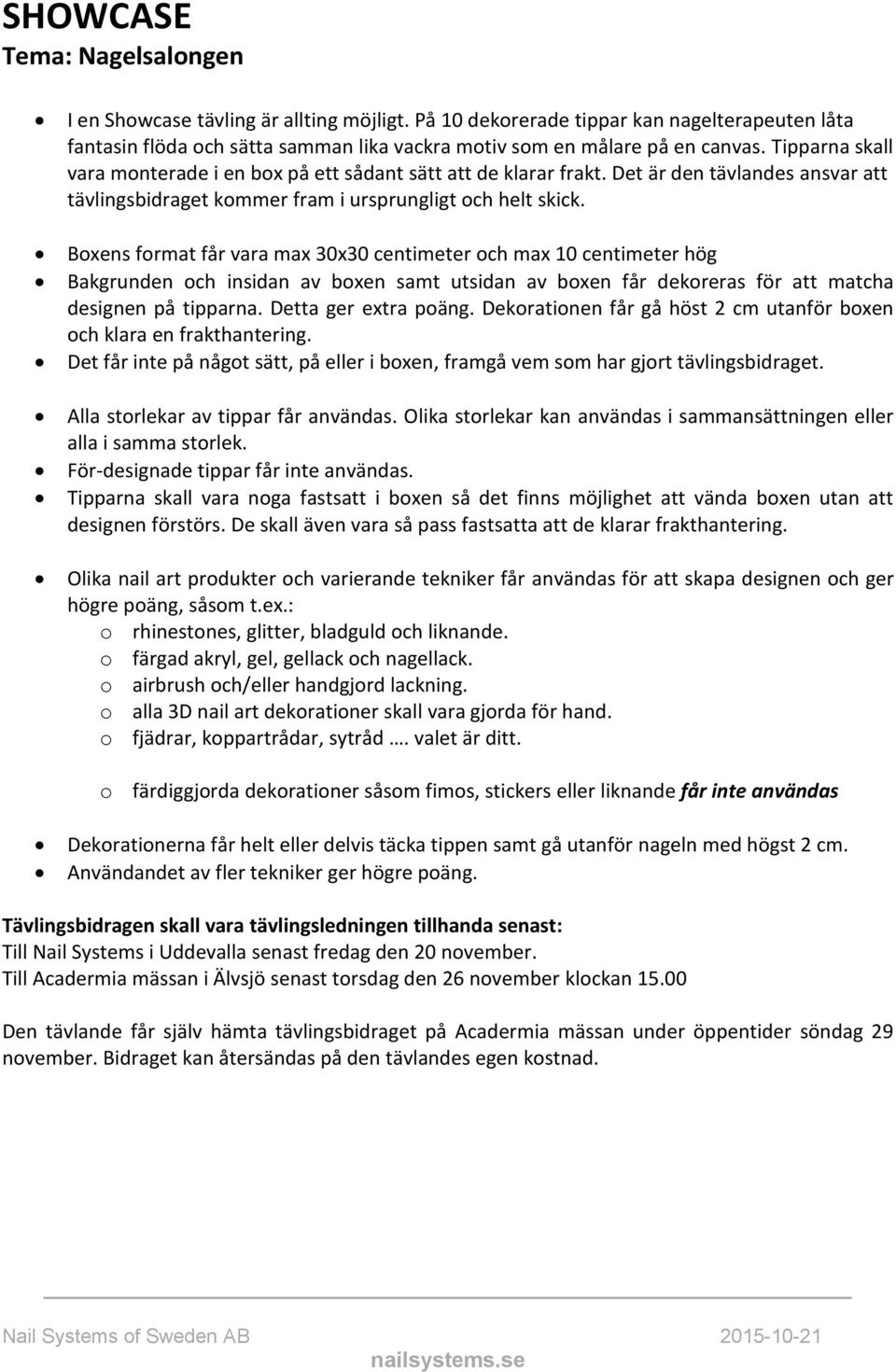 Boxens format får vara max 30x30 centimeter och max 10 centimeter hög Bakgrunden och insidan av boxen samt utsidan av boxen får dekoreras för att matcha designen på tipparna. Detta ger extra poäng.