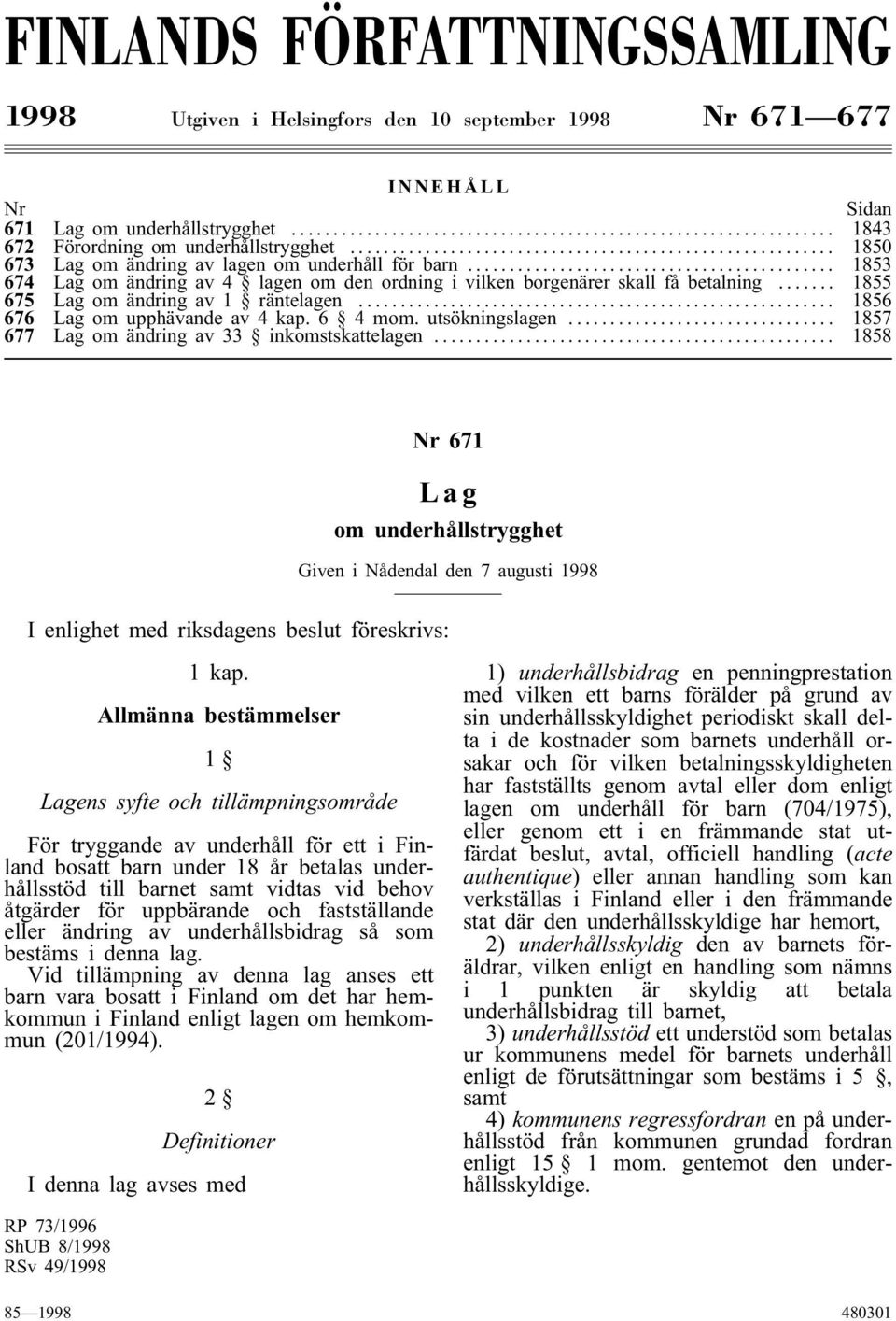 .. 1856 676 Lag om upphävande av 4 kap. 6 4mom. utsökningslagen... 1857 677 Lag om ändring av 33 inkomstskattelagen.