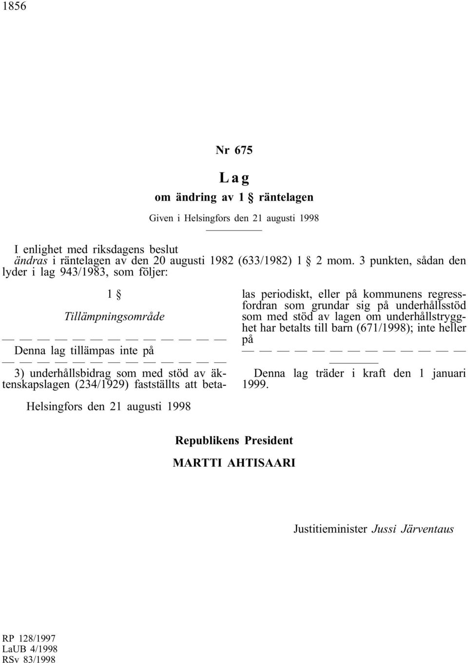att betalas periodiskt, eller på kommunens regressfordran som grundar sig på underhållsstöd som med stöd av lagen om underhållstrygghet har betalts till barn (671/1998); inte heller