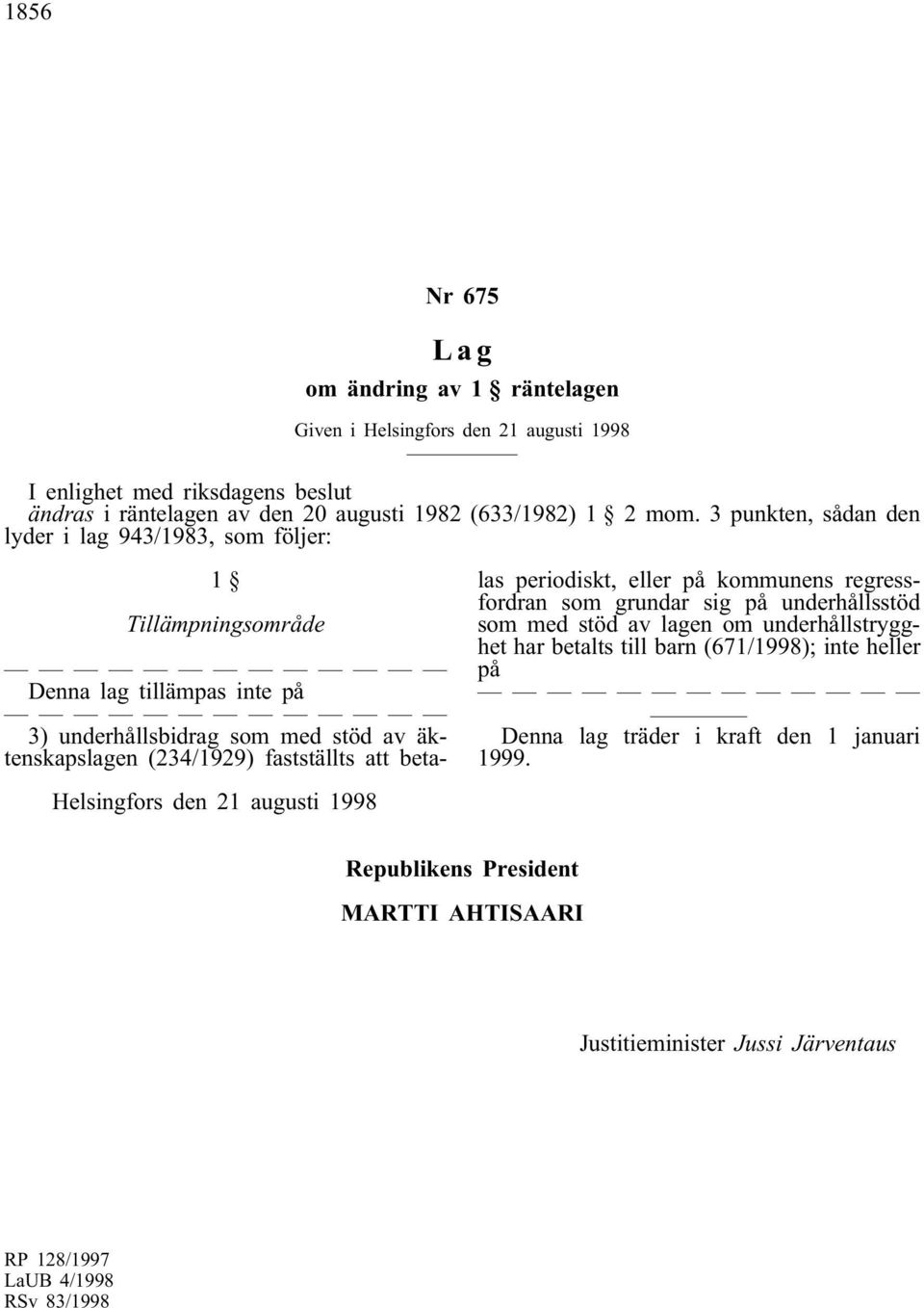 att betalas periodiskt, eller på kommunens regressfordran som grundar sig på underhållsstöd som med stöd av lagen om underhållstrygghet har betalts till barn (671/1998); inte heller