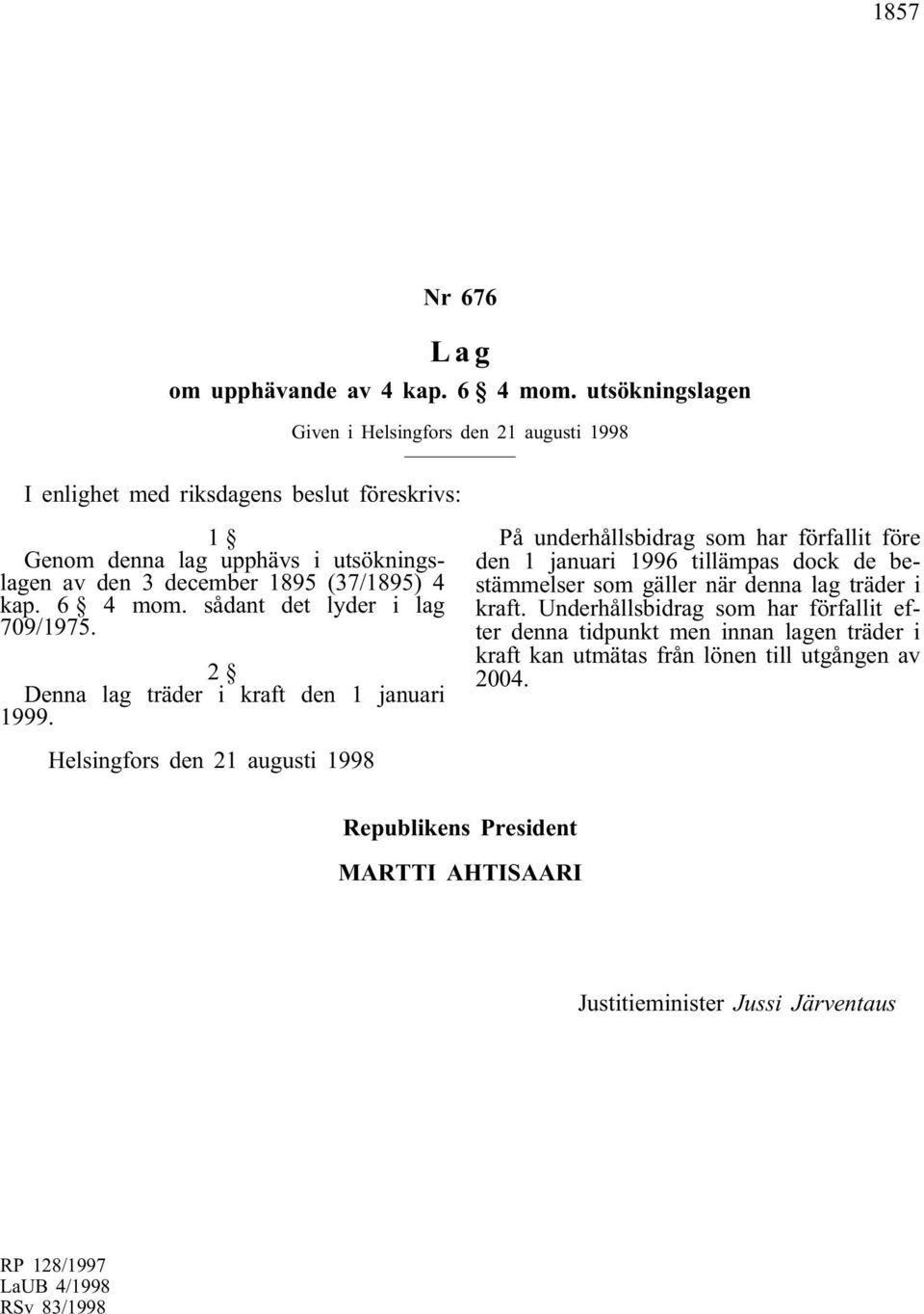 kap. 6 4 mom. sådant det lyder i lag 709/1975. 2 Denna lag träder i kraft den 1 januari 1999.