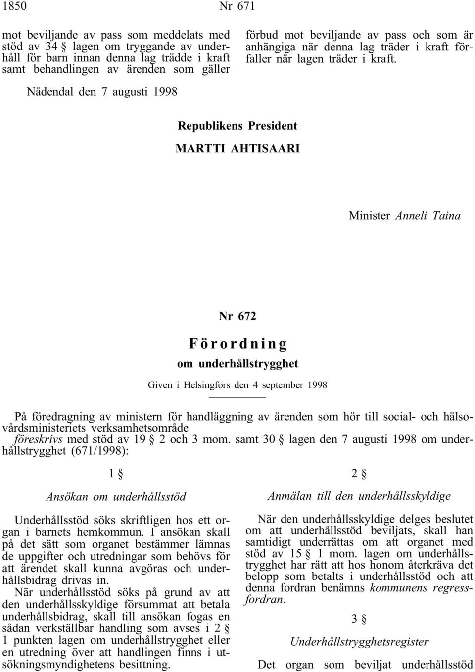 Nådendal den 7 augusti 1998 Republikens President MARTTI AHTISAARI Minister Anneli Taina Nr 672 Förordning om underhållstrygghet Given i Helsingfors den 4 september 1998 På föredragning av ministern