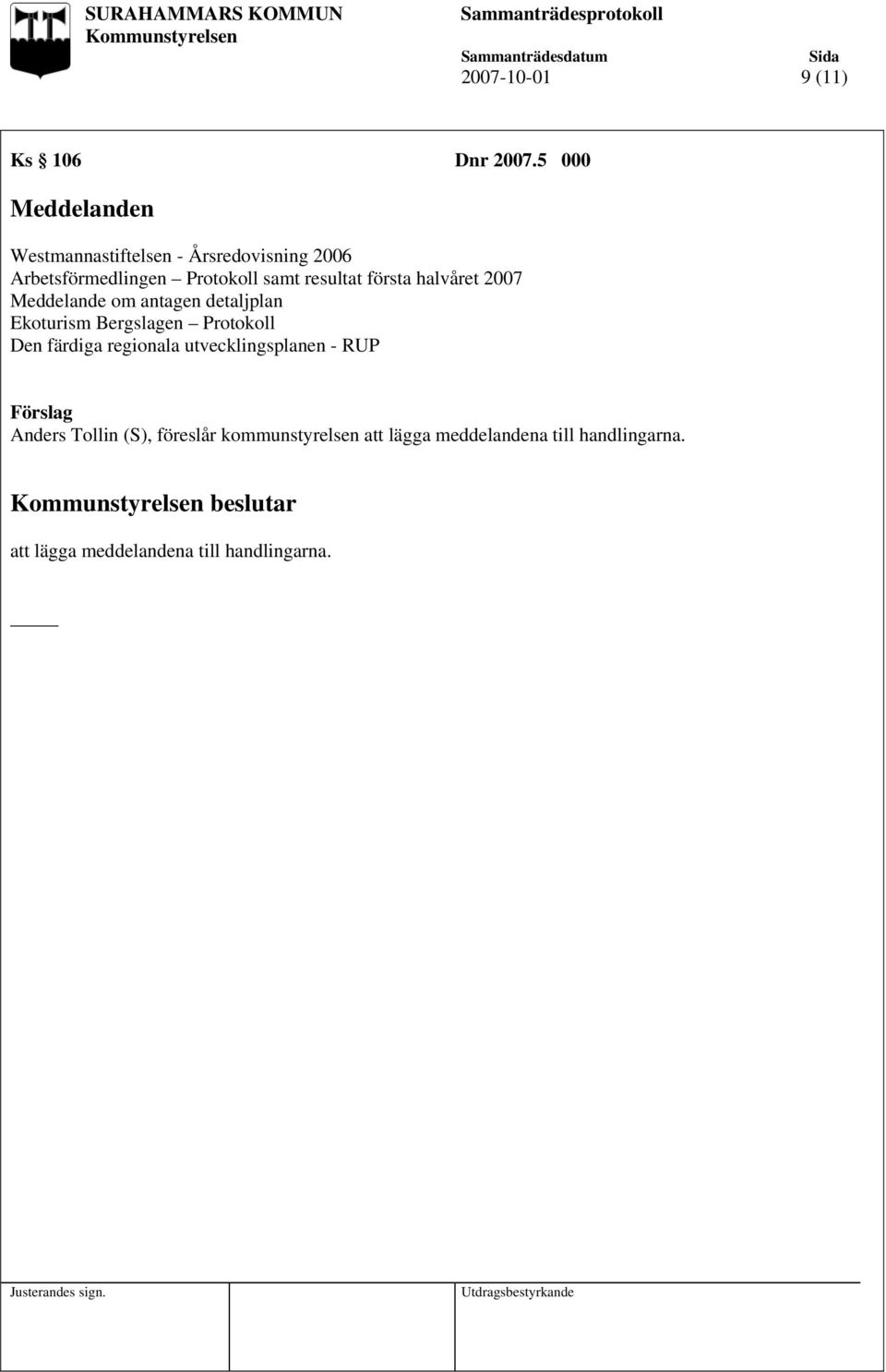 resultat första halvåret 2007 Meddelande om antagen detaljplan Ekoturism Bergslagen Protokoll Den